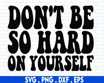No seas tan duro contigo mismo, con letras a mano, SVG Cut File, DXF, cita positiva svg, cree en ti mismo svg, para cricut, para silueta