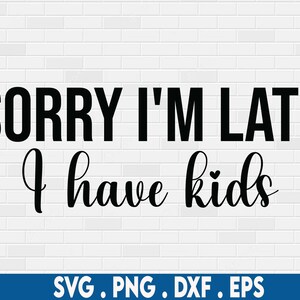 scusa il ritardo ho figli svg, mamma divertente svg, papà divertente svg, maternità svg, citazioni mamma svg, mamma di ragazzi svg, vita mamma svg, vita papà svg