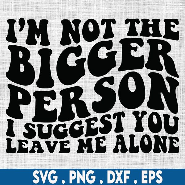 I'm not the bigger person svg,petty svg, sarcasm svg, savage svg, ratchet svg, offend svg, sarcastic svg, sassy svg, rude svg, profanity