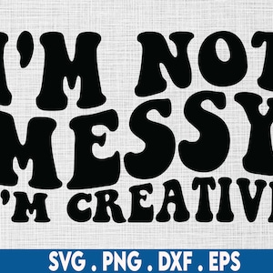 I&#39;m not messy I&#39;m creative svg, creative svg, artist svg, designer svg, crafting svg, crafty svg, paint svg, painter svg, sewing svg