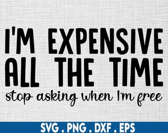 I'm Expensive svg, luxury svg, designer svg, fashion svg, motivational svg, self love svg, shopping svg, boujee svg, bougie svg, classy svg