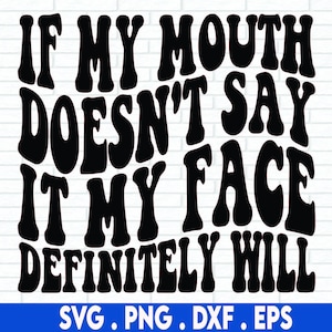 If My Mouth Doesn't Say It My Face Definitely Will SVG, Funny Svg, Sassy Svg, Sarcastic Svg Png, Sarcasm Svg