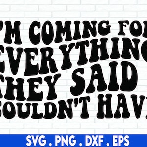 May include: Black and white graphic text design with the words "I'm coming for everything they said I couldn't have".
