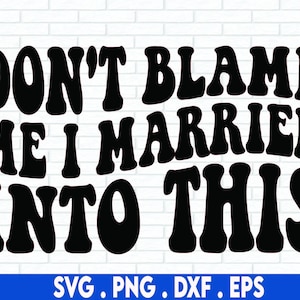 Não me culpe, eu me casei com este SVG, reunião de família engraçada SVG, svg adulto, arquivo Svg Cricut Cut, arquivos PNG, silhueta