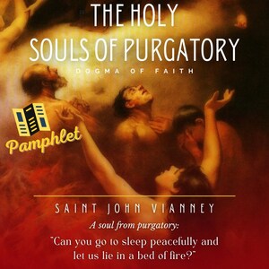 May include: A pamphlet cover with the title "THE HOLY SOULS OF PURGATORY" and the text "DOGMA OF FAITH". The image features a painting of several figures in a dramatic pose, with the text "SAINT JOHN VIANNEY" and a quote from a soul in purgatory.