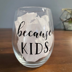 Because Kids Wine Glass /Mom/Mothers Day Gift/Mothers Day/Mothers Day gift from son daughter husband/Custom Wine Glass/Gift for Mom