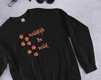 Wildlife Be Wild Sweatshirt, Wildlife Unisex Pullover, Animal Conservation Sweater, Nature Theme Apparel