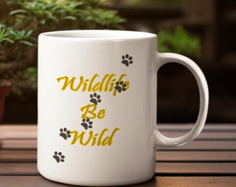 Wildlife Be Wild Coffee Mug, Nature Lover Ceramic Cup, Animal Rescue Conservation Gift