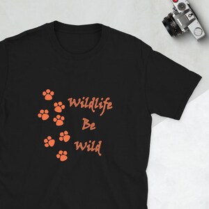 Wildlife T-Shirt Saves Wildlife, Wildlife Lover Gift, Wild Life shirt, Wildlife Be Wild T shirt, Wild Animal Shirt, Save Wildlife