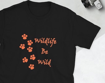 Wildlife Be Wild T-Shirt, Nature Lover Gift, Outdoor Adventure Tee, Animal Rescue Unisex Shirt