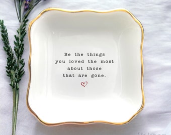 Be The Things You Loved Ring Dish-Family Gifts-Uplifting Gifts-Grief Gift-Grieving Mom Gift-Personalized Sympathy Gift-Loss Of Mother Gift