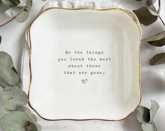 Be The Things You Loved Ring Dish-Friendship Keepsake-Family Gift-Uplifting Gift-Grief Gift-Grieving Gift-Personalized Sympathy Gift