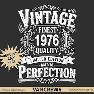 May include: A black and white graphic design with the words "VINTAGE FINEST 1976 QUALITY LIMITED EDITION AGED TO PERFECTION." The design includes decorative flourishes and the text "REQUEST ANY YEAR." The bottom of the design reads "Premium Digital Designs VANCREWS Includes Commercial Use."