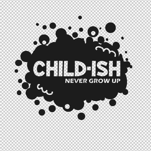Childish Child-ish Never Grow Up SVG, PNG, EPS - File For Cricut, Silhouette, Cut Files, Vector, Digital File