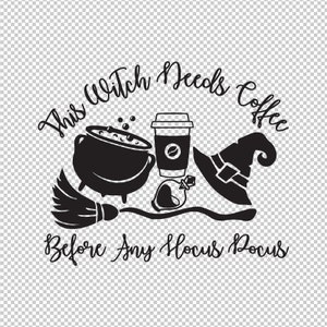 May include: Black and white illustration of a witch with a cauldron, broom, coffee cup, and potion bottle. The text reads "This Witch Needs Coffee Before Any Hocus Pocus".