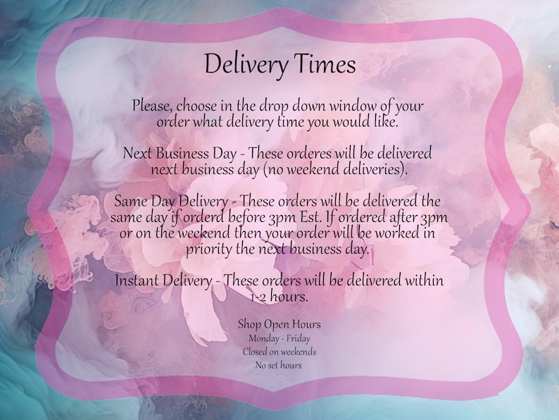 May include: Pink and white watercolour background with a white box containing text about delivery times. The text includes options for next business day, same day, and instant delivery. The text also includes shop open hours, which are Monday to Friday, closed on weekends, and no set hours.