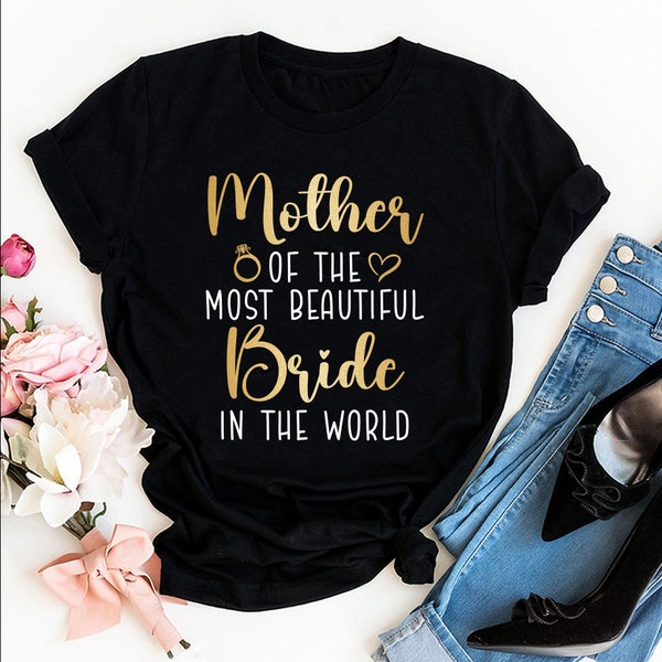 Mother Of The Most Beautiful Bride Shirt, Mother Of The Bride Shirt, Wedding Bridal Party T-Shirt