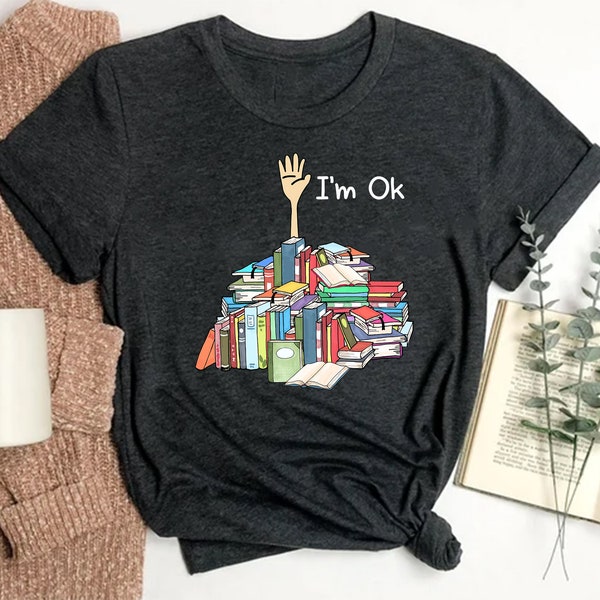 I'm Ok Book Shirt, Book Lover Shirt, Book Lovers Gifts, Book Shirt, Book Gift, Bookish Shirt, Author Gift,  Reading Tee, Bookworm  Shirt