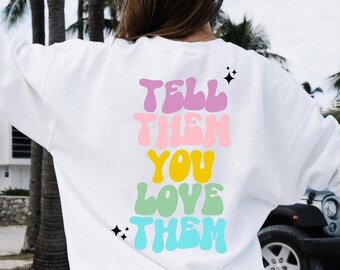 Tell Them You Love Them Pullover Oversized Sweatshirt Crewneck, Tumblr y2k Hippie Quote On Back Trendy Mental Health, Kindness, Gift for her