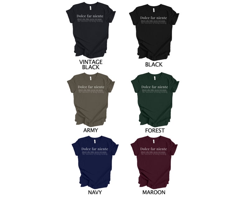 May include: A mockup of a t-shirt with the text "Dolce far niente" and the definition "The sweetness of doing nothing" in white text on a variety of colored t-shirts. The colors include vintage black, black, army, forest, navy, and maroon.