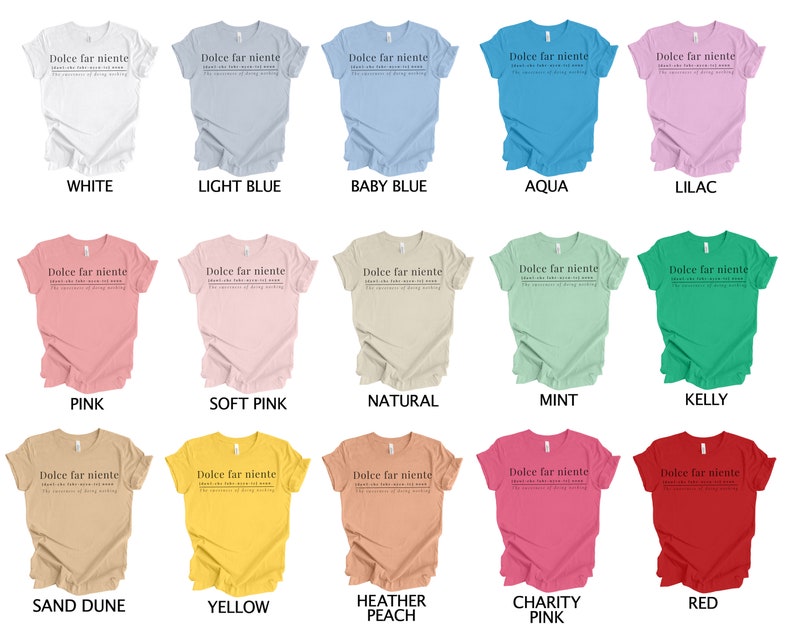 May include: A collage of 15 t-shirts in various colors, each featuring the text "Dolce far niente" in black. The text is centered on the front of each shirt. The shirts are arranged in three rows of five, with the colors of the shirts changing from row to row. The colors of the shirts are white, light blue, baby blue, aqua, lilac, pink, soft pink, natural, mint, kelly, sand dune, yellow, heather peach, charity pink, and red.