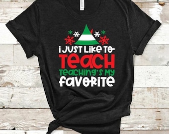 I Just Like To Teach, Teaching's My Favorite Christmas Teacher T shirt