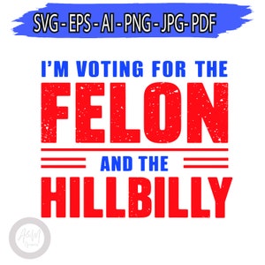 I'm Voting For The Felon And The Hillbilly svg png, Make America Great Again, MAGA Trump Assassination, Fight Fight Fight, trump flag 2024