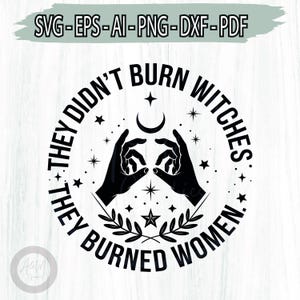 They Didn't Burn Witches They Burned Women SVG png, Feminist Digital download, Celestial Fall Political