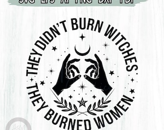 They Didn't Burn Witches They Burned Women SVG png, Feminist Digital download, Celestial Fall Political