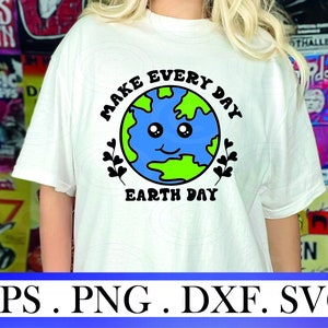 Make Everyday Earth Day svg png dxf eps,  Earth day every day SVG, Earth week, April 22nd Earth Day, Earth Day Sublimation