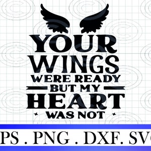 Your wings were ready but my heart was not SVG, Memorial SVG, Funeral png dxf for cricut