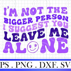 I’m Not The Bigger Person I Suggest You Leave Me Alone Svg,  Wavy Letters svg, Strong Women Png Svg, Motivational Svg Sublimation Cut File