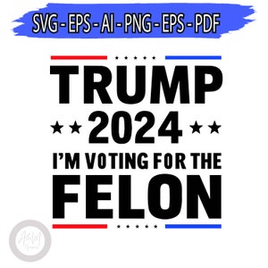 Trump 2024 I'm Voting For The Felon svg png, Trump 2024 PNG, felon 2024 PNG, trump flag 2024 PNG, trump face Png
