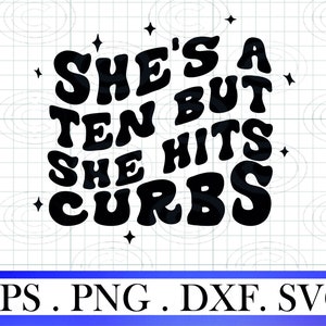 She s A Ten But She Hits Curbs svg, camicia ondulata Svg, testo ondulato eps, camicia ragazza divertente png, frase divertente camicia Svg, file cricut motivazionale