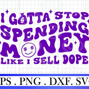 I Got To Stop Spending Money Like I Sell Dope SVG, Motivational shirt Svg, Women Shirt Svg, Wavy Stacked png, Mens Motivational shirt Svg