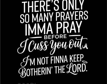 There's Only So Many Prayers Imma Pray Before I Cuss You Out Png, Funny Faith Humor Gift, Sarcastic Graphic Png, Instant Download