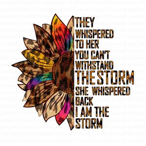 They Whispered to her you cannot withstand the storm back she I am the storm sunflower, sunflower leopard sublimation png,png file