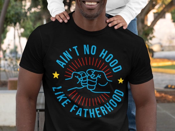 Aint no hood like fatherhood  T-Shirt T-Shirt Mens t-shirt Dad Unisex Shirt Father Shirt