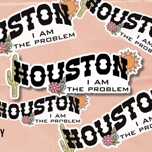 May include: A set of five stickers featuring the text "Houston I am the problem" in a retro font with a cactus, flowers, and a sun graphic. The stickers are white with black text and colorful graphics.