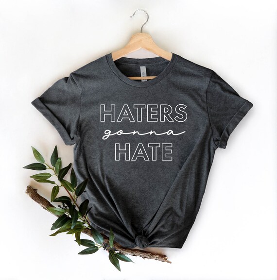 Haters Gonna Hate Shirt Haters Gonna Hate Stop Hate Shirt Etsy