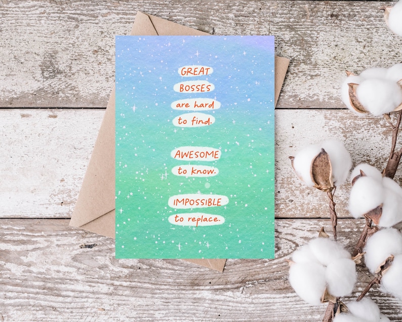 May include: A card with a blue and green watercolor background with white stars. The card has the text "GREAT BOSSES are hard to find. AWESOME to know. IMPOSSIBLE to replace."