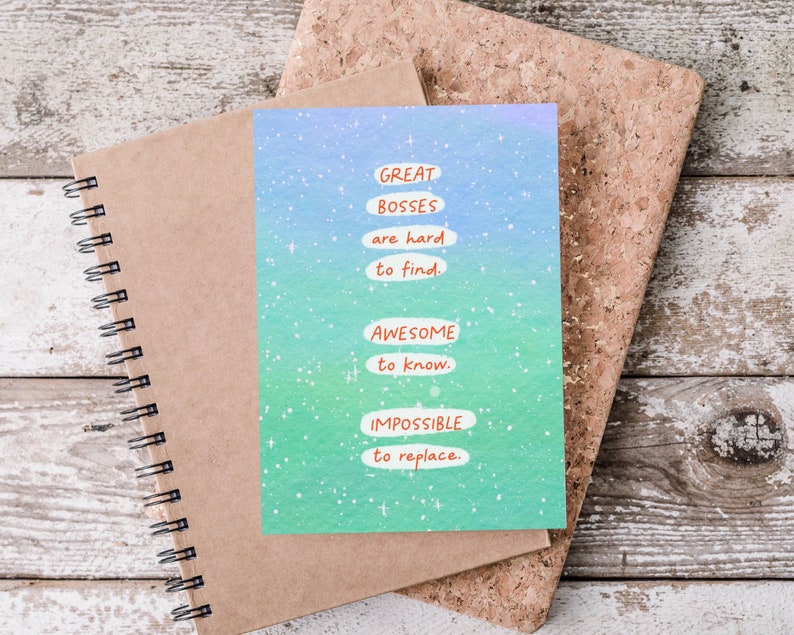 May include: A card with a blue and green watercolor background with white stars. The card has the text "GREAT BOSSES are hard to find. AWESOME to know. IMPOSSIBLE to replace."
