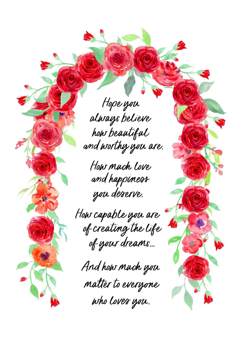 May include: A watercolor illustration of red roses with green leaves forming a heart shape. The image includes a quote about believing in yourself, love, happiness, and the power to create your dreams. The quote reads: "Hope you always believe how beautiful and worthy you are. How much love and happiness you deserve. How capable you are of creating the life of your dreams... And how much you matter to everyone who loves you."
