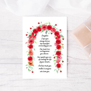 May include: A watercolor illustration of a floral archway with red roses and a handwritten message that reads "Daughter. I hope you always believe how beautiful and worthy you are. How much love and happiness you deserve. How capable you are of creating the life of your dreams... And how much you matter to everyone who loves you."