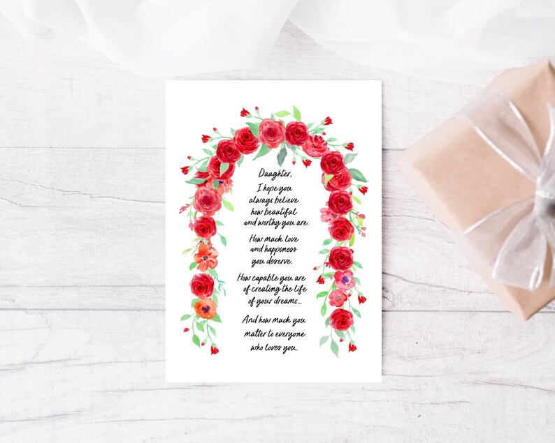 May include: A watercolor illustration of a floral archway with red roses and a handwritten message that reads "Daughter. I hope you always believe how beautiful and worthy you are. How much love and happiness you deserve. How capable you are of creating the life of your dreams... And how much you matter to everyone who loves you."