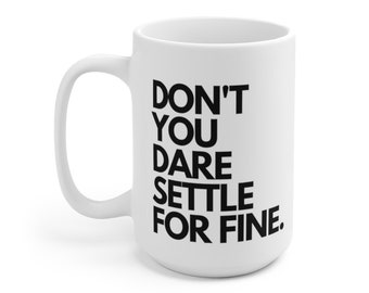 Don't You Dare Settle For Fine Ceramic Mug 15oz