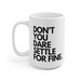 Don't You Dare Settle For Fine Ceramic Mug 15oz 
