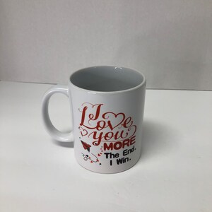 I Love you MORE The End, I Win coffee mug/ Coffee mug