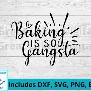Baking is so Gangster Digital File, png, svg. dxf, eps files all included! Kitchen decor,funny kitchen sayings good for mugs,wall art,signs.