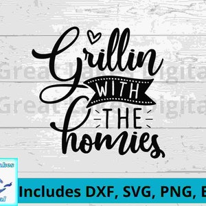 Grillin with my homies Digital File, png, svg. dxf, eps files all included. Fun saying for the kitchen, grill area, aprons, hats, tshirts.